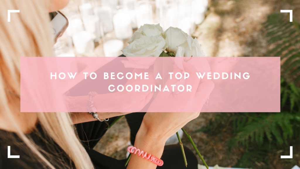 How to Become a Top Wedding Coordinator
