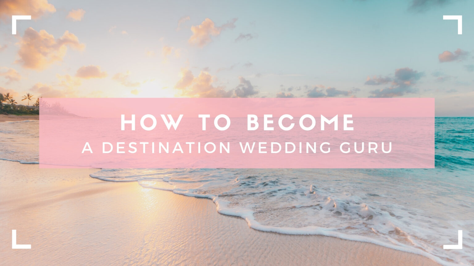 How to Become a Destination Wedding Guru - The Wedding Planner Institute